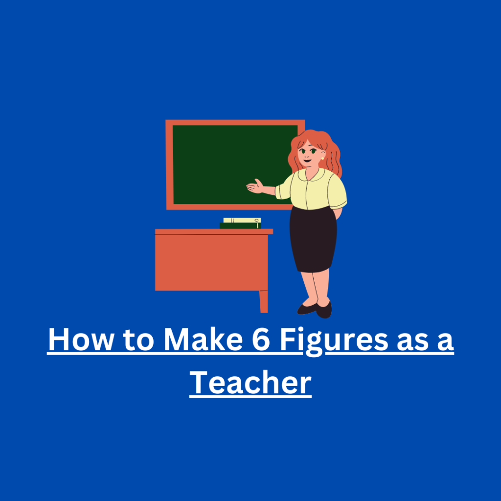 How to Make 6 Figures as a Teacher How to Make 6 Figures as a Teacher