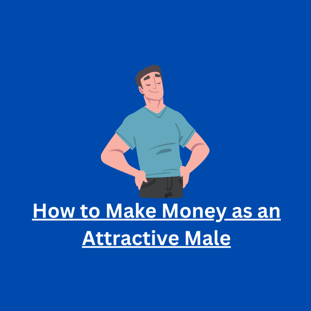 How to Make Money as an Attractive Male